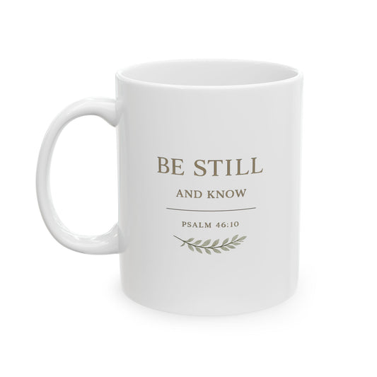 "Be Still And Know" - Start your day out knowing you are never alone. 11 oz Mug